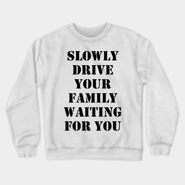 Slowly drive your family waiting for you Crewneck Sweatshirt by busines_night